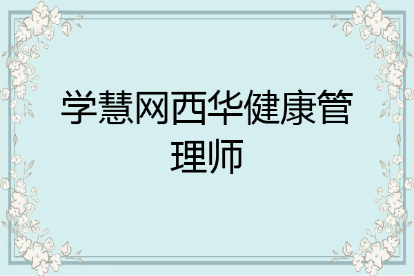 学慧网西华健康管理师