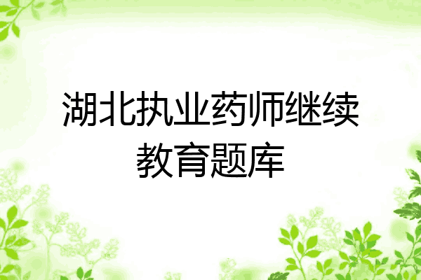 湖北执业药师继续教育题库