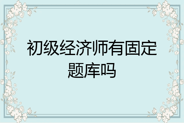 初级经济师有固定题库吗