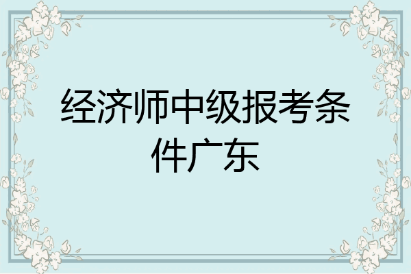 经济师中级报考条件广东