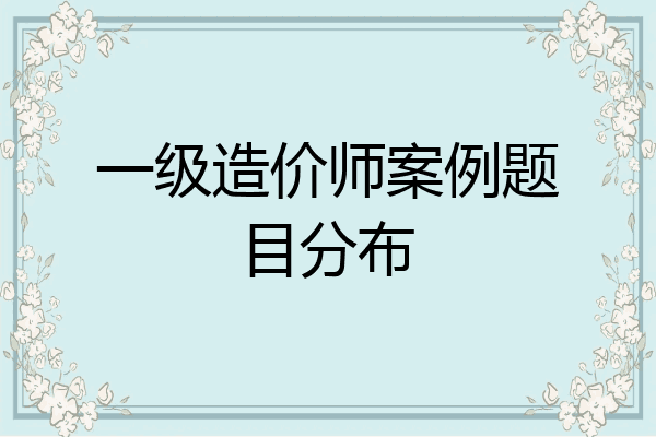 一级造价师案例题目分布