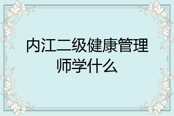 内江二级健康管理师学什么
