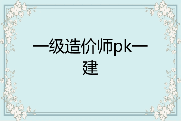 一级造价师pk一建
