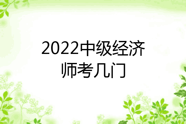 2022中级经济师考几门
