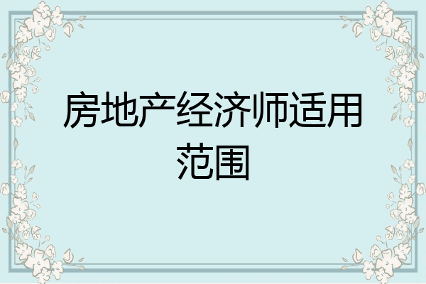 房地产经济师适用范围