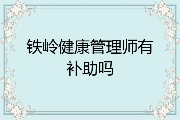 铁岭健康管理师有补助吗