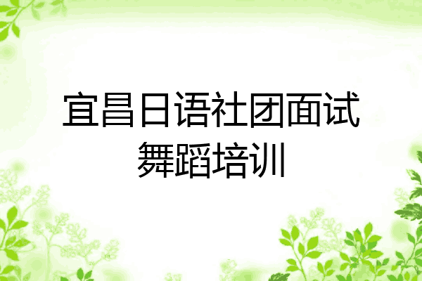 宜昌日语社团面试舞蹈培训