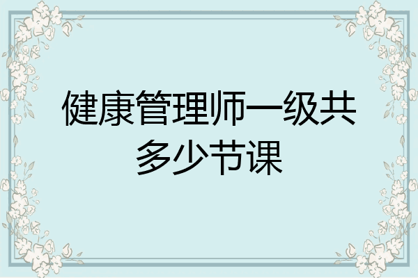 健康管理师一级共多少节课