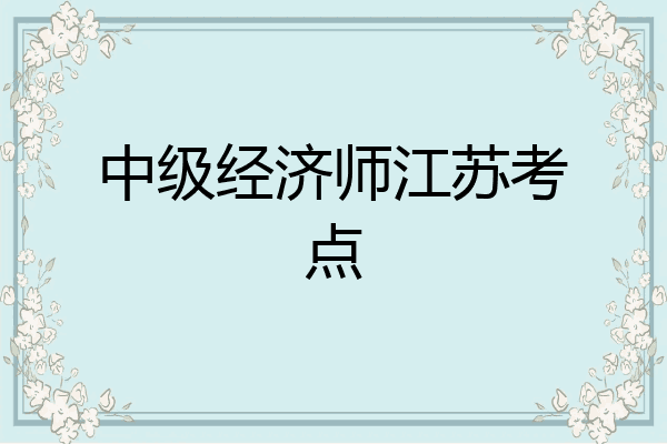 中级经济师江苏考点