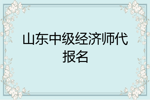 山东中级经济师代报名