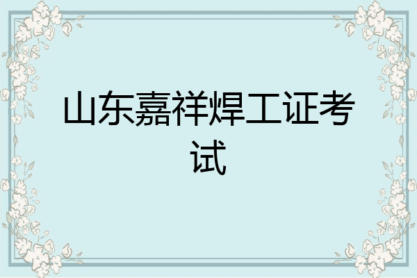山东嘉祥焊工证考试