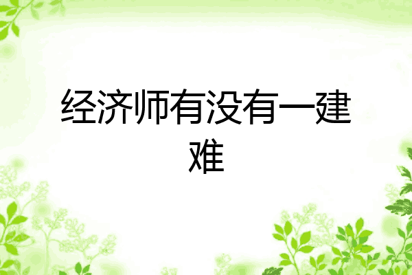经济师有没有一建难