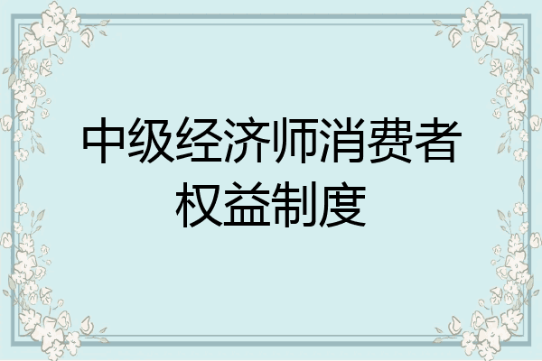 中级经济师消费者权益制度