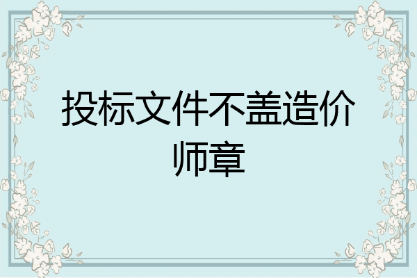 投标文件不盖造价师章