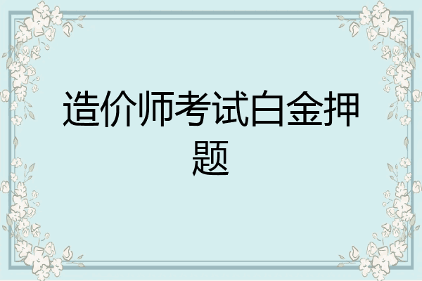 造价师考试白金押题