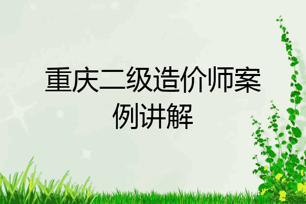 重庆二级造价师案例讲解