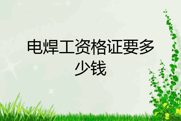 电焊工资格证要多少钱
