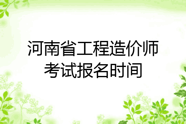 河南省工程造价师考试报名时间