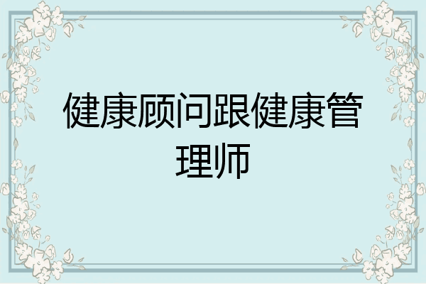 健康顾问跟健康管理师