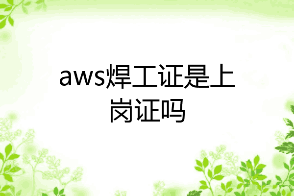 aws焊工证是上岗证吗