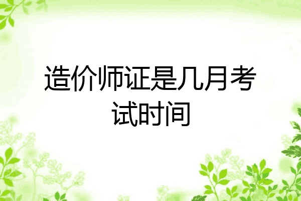 造价师证是几月考试时间