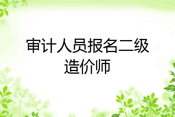 审计人员报名二级造价师