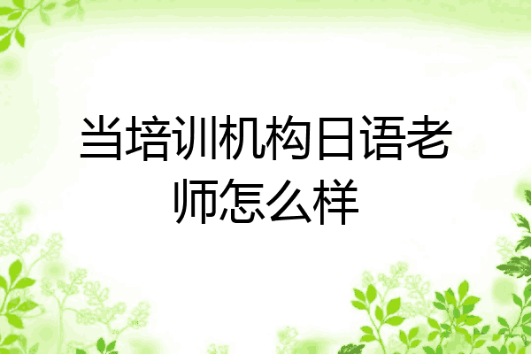 当培训机构日语老师怎么样
