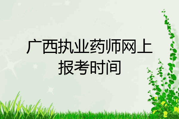 广西执业药师网上报考时间