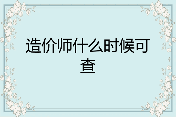 造价师什么时候可查