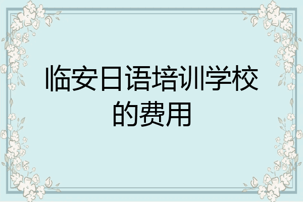 临安日语培训学校的费用