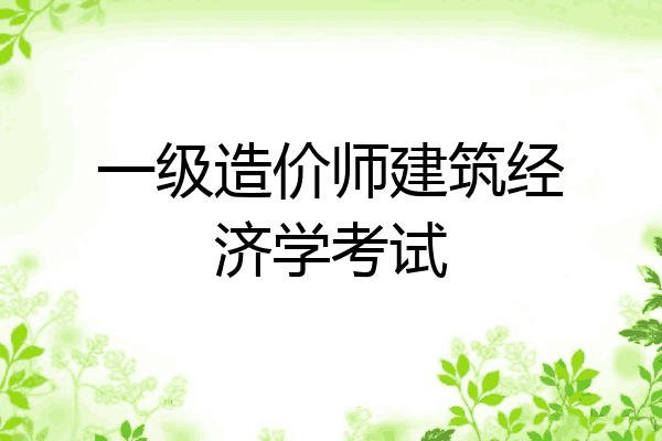 一级造价师建筑经济学考试