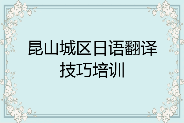 昆山城区日语翻译技巧培训