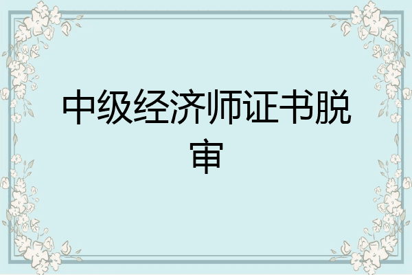 中级经济师证书脱审