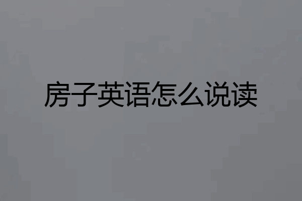 房子英语怎么说读