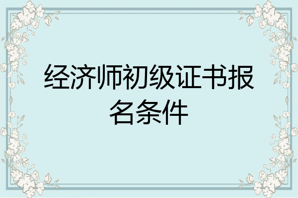 经济师初级证书报名条件