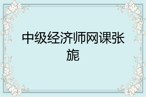 中级经济师网课张旎