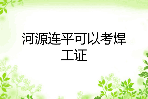河源连平可以考焊工证