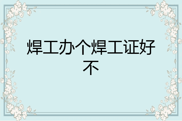 焊工办个焊工证好不