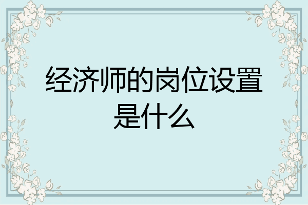 经济师的岗位设置是什么