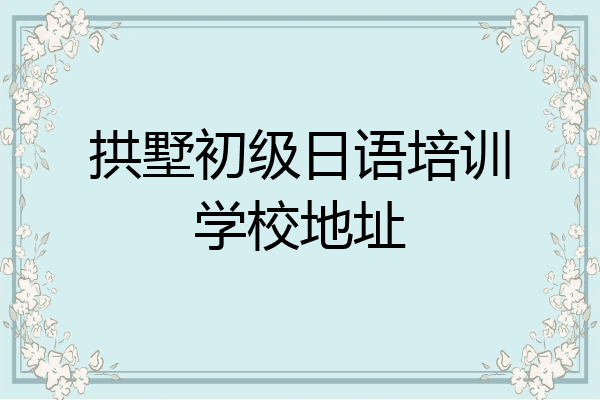 拱墅初级日语培训学校地址