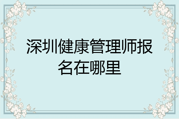 深圳健康管理师报名在哪里