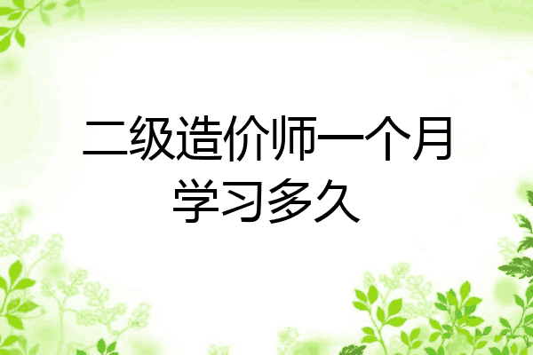 二级造价师一个月学习多久