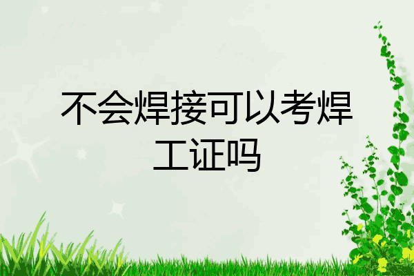 不会焊接可以考焊工证吗