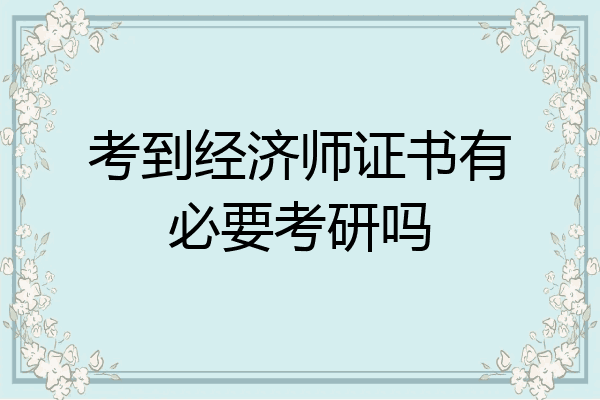 考到经济师证书有必要考研吗