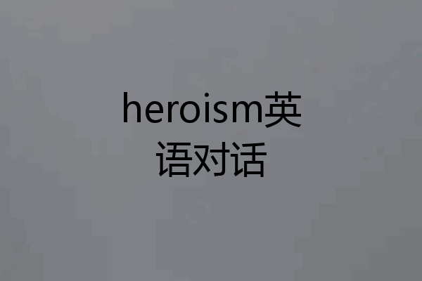 heroism英语对话
