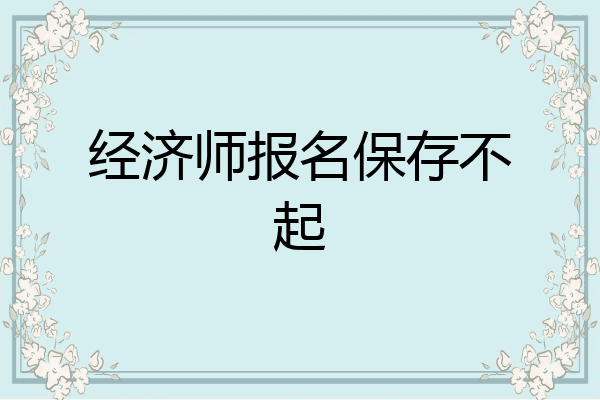 经济师报名保存不起