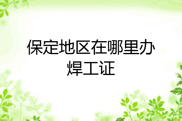 保定地区在哪里办焊工证