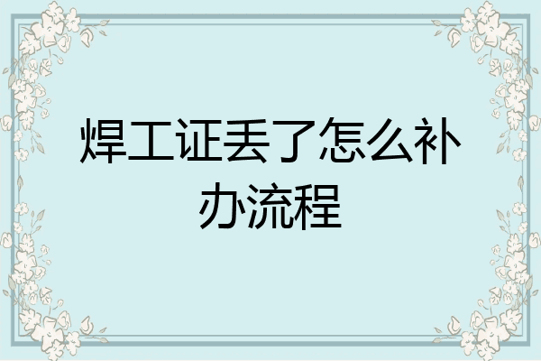 焊工证丢了怎么补办流程