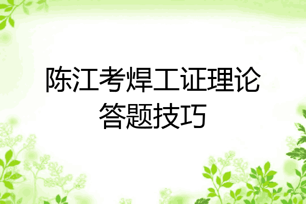 陈江考焊工证理论答题技巧
