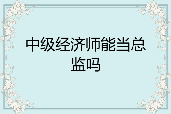 中级经济师能当总监吗